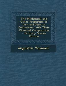 The Mechanical and Other Properties of Iron and Steel in Connection with Their Chemical Composition di Augustus Vosmaer edito da Nabu Press