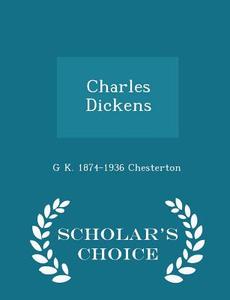 Charles Dickens - Scholar's Choice Edition di G K Chesterton edito da Scholar's Choice