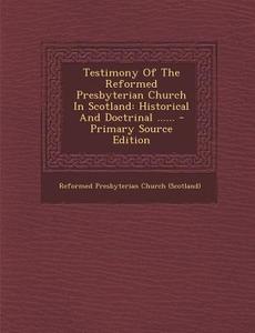 Testimony of the Reformed Presbyterian Church in Scotland: Historical and Doctrinal ...... - Primary Source Edition edito da Nabu Press