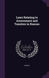 Laws Relating To Assessment And Taxation In Kansas di Kansas edito da Palala Press