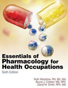 Essentials Of Pharmacology For Health Occupations di Ruth Woodrow, Bruce J. Colbert, David M. Smith edito da Cengage Learning, Inc