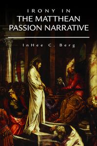 Irony in the Matthean Passion Narrative di InHee C. Berg edito da Fortress Press,U.S.