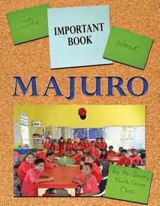 The Important Book about Majuro di MR Savu's Fourth Grade Class edito da Createspace