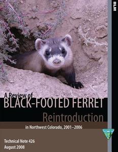 A Review of Black- Footed Ferret Reintroduction in Northwest Colorado,2001-2006 di Bureau of Land Management edito da Createspace