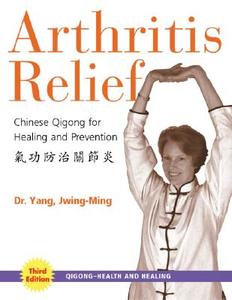 Arthritis Relief: Chinese Qigong for Healing and Prevention di Yang Jwing-Ming edito da YMAA PUBN CTR