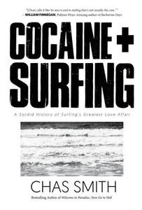 Cocaine + Surfing: A Sordid History of Surfing's Greatest Love Affair di Chas Smith edito da RARE BIRD BOOKS