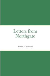 Letters from Northgate di Robert E. Blackwell edito da Lulu.com