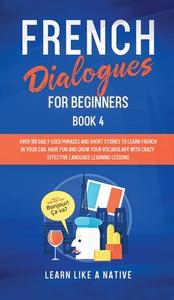 French Dialogues for Beginners Book 4 di Learn Like A Native edito da Learn Like A Native