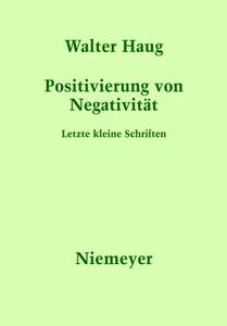 Positivierung Von Negativitat: Letzte Kleine Schriften di Walter Haug edito da Walter de Gruyter