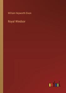 Royal Windsor di William Hepworth Dixon edito da Outlook Verlag