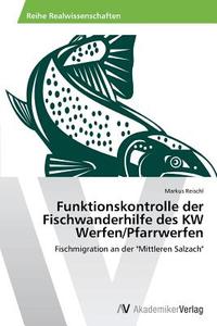 Funktionskontrolle der Fischwanderhilfe des KW Werfen/Pfarrwerfen di Markus Reischl edito da AV Akademikerverlag