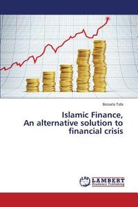 Islamic Finance, An alternative solution to financial crisis di Besarta Tafa edito da LAP Lambert Academic Publishing