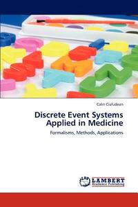 Discrete Event Systems  Applied in Medicine di Calin Ciufudean edito da LAP Lambert Acad. Publ.