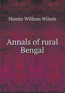 Annals Of Rural Bengal di Hunter William Wilson edito da Book On Demand Ltd.