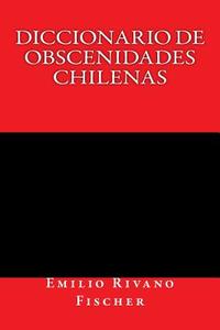 Diccionario de Obscenidades Chilenas di Emilio Rivano Fischer edito da Bravo y Allende