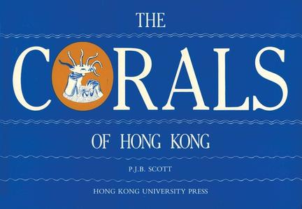 Corals of Hong Kong di P. J. B. Scott edito da HONG KONG UNIV PR