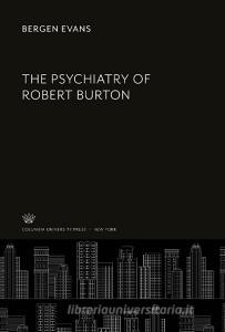 The Psychiatry of Robert Burton di Bergen Evans edito da Columbia University Press