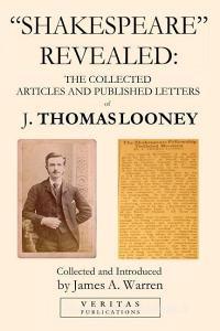 "shakespeare" Revealed: The Collected Articles and Published Letters of J. Thomas Looney di J. Thomas Looney edito da VERITAS