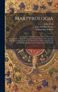 Martyrologia; Or, Records of Religious Persecution, a New and Comprehensive Book of Martyrs Compiled Partly From the Acts and Monuments of J. Foxe and di William Harris Rule, John Foxe, John Sundins Stamp edito da LEGARE STREET PR