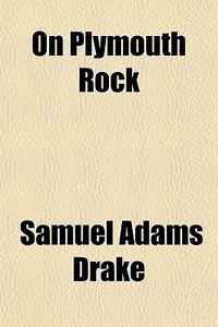 On Plymouth Rock di Samuel Adams Drake edito da General Books Llc