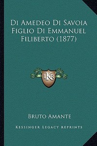 Di Amedeo Di Savoia Figlio Di Emmanuel Filiberto (1877) di Bruto Amante edito da Kessinger Publishing