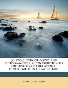 Schools, School-books And Schoolmasters; di William Carew Hazlitt edito da Nabu Press