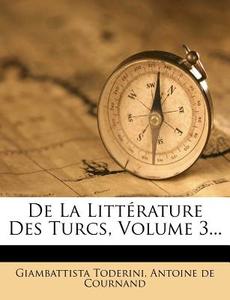 De La Litterature Des Turcs, Volume 3... di Giambattista Toderini edito da Nabu Press