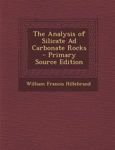 The Analysis of Silicate Ad Carbonate Rocks - Primary Source Edition di William Francis Hillebrand edito da Nabu Press