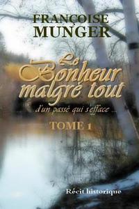 Le Bonheur Malgre Tout - Tome 1 di Francoise Munger edito da Lulu.com