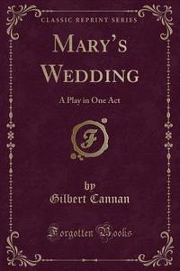 Mary's Wedding di Gilbert Cannan edito da Forgotten Books