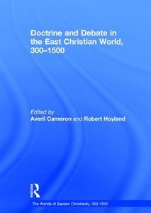 Doctrine and Debate in the East Christian World, 300-1500 di Averil Cameron edito da Routledge
