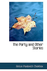 The Party And Other Stories di Anton Pavlovich Chekhov edito da Bibliolife