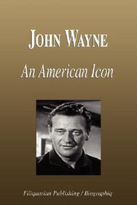 John Wayne - An American Icon (Biography) di Biographiq edito da FILIQUARIAN PUB LLC