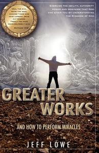 Greater Works di Jeff Lowe edito da XULON PR