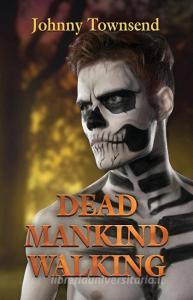 Dead Mankind Walking di Johnny Townsend edito da Booklocker.com, Inc.