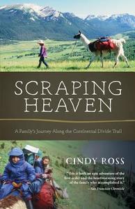 Scraping Heaven: A Family's Journey Along the Continental Divide Trail di Cindy Ross edito da MOUNTAINEERS BOOKS