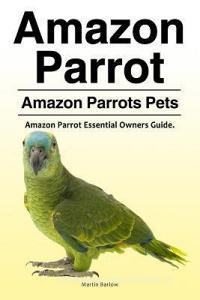Amazon Parrot. Amazon Parrots Pets. Amazon Parrot Essential Owners Guide. di Martin Barlow edito da Zoodoo Publishing Amazon Parrot
