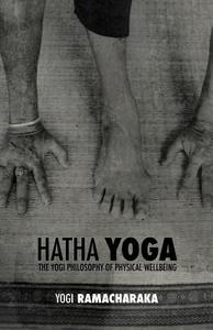 Hatha Yoga: The Yogi Philosophy of Physical Wellbeing di William Wal Atkinson (Yogi Ramacharaka) edito da DISCOVERY PUBL