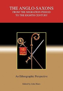 The Anglo-Saxons from the Migration Period to th - An Ethnographic Perspective di John Hines edito da Boydell Press