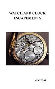 Watch and Clock Escapements di Keystone edito da Benediction Books