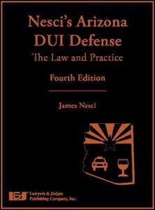 Nesci's Arizona DUI Defense: The Law and Practice / James Nesci; Contributors, Mimi Coffey, James O. Ruane di James Nesci, Mimi Coffey, James O. Ruane edito da LAWYERS & JUDGES PUB