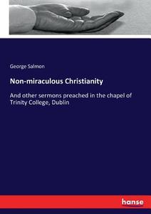 Non-miraculous Christianity di George Salmon edito da hansebooks