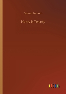 Henry Is Twenty di Samuel Merwin edito da Outlook Verlag