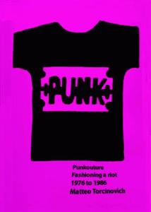 Punkouture - Fashioning a riot. di Matteo Torcinovich edito da Gingko Press GmbH