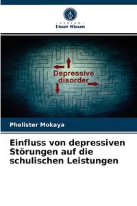 Einfluss von depressiven Störungen auf die schulischen Leistungen di Phelister Mokaya edito da Verlag Unser Wissen