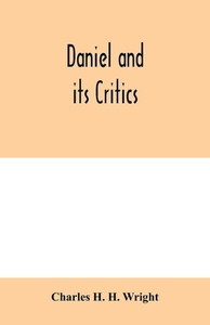Daniel and its critics; being a critical and grammatical commentary di Charles H. H. Wright edito da Alpha Editions