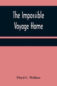 The Impossible Voyage Home di Floyd L. Wallace edito da Alpha Editions