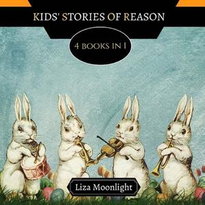 KIDS' STORIES OF REASON: 4 BOOKS IN 1 di LIZA MOONLIGHT edito da LIGHTNING SOURCE UK LTD