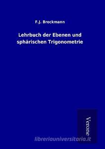 Lehrbuch der Ebenen und sphärischen Trigonometrie di F. J. Brockmann edito da TP Verone Publishing