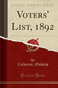 Voters' List, 1892 (classic Reprint) di Colborne Ontario edito da Forgotten Books